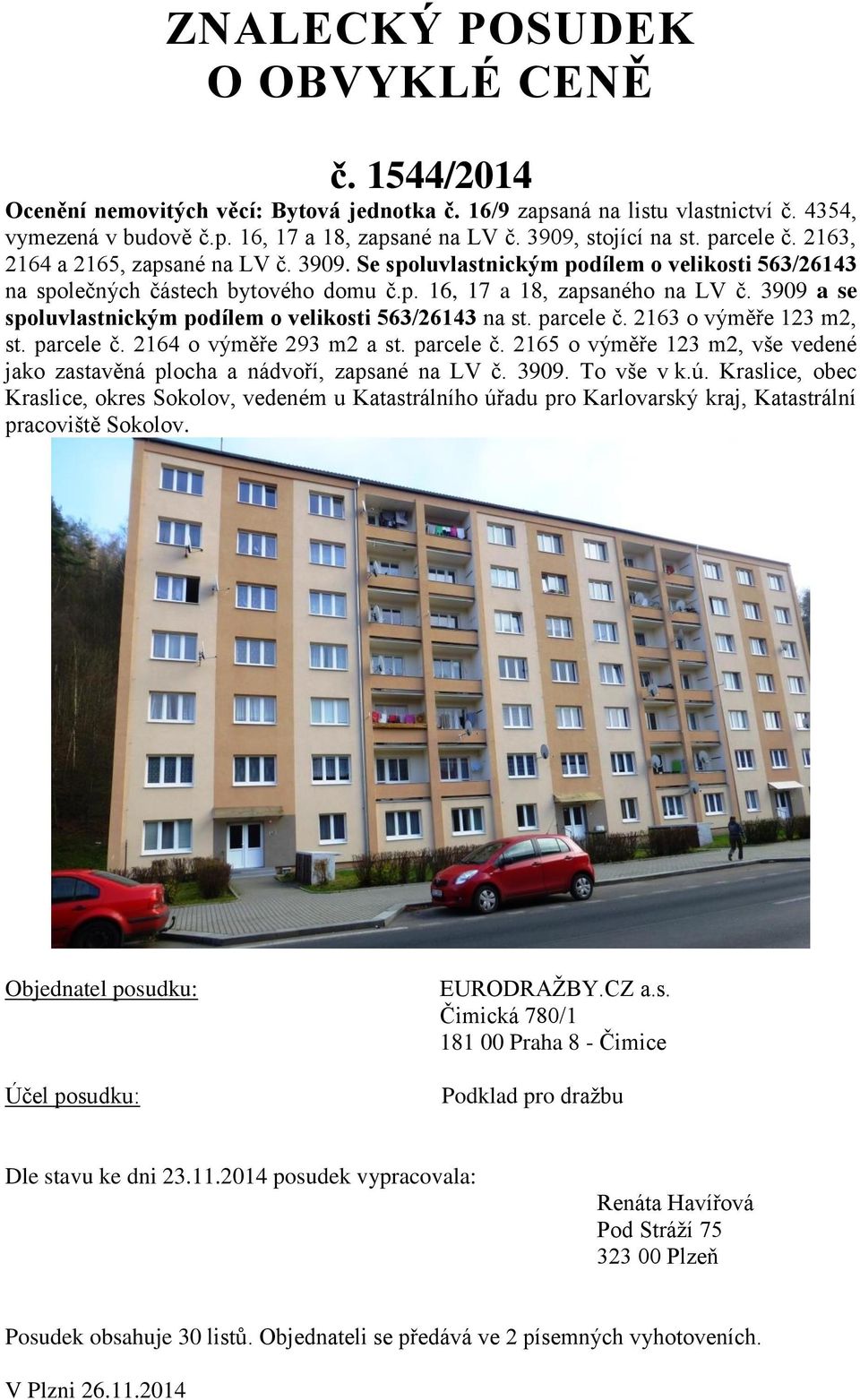 3909 a se spoluvlastnickým podílem o velikosti 563/26143 na st. parcele č. 2163 o výměře 123 m2, st. parcele č. 2164 o výměře 293 m2 a st. parcele č. 2165 o výměře 123 m2, vše vedené jako zastavěná plocha a nádvoří, zapsané na LV č.
