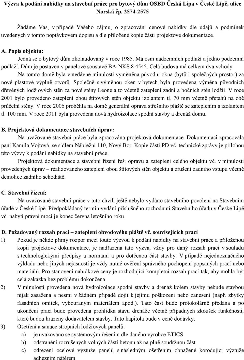 Popis objektu: Jedná se o bytový dům zkolaudovaný v roce 1985. Má osm nadzemních podlaží a jedno podzemní podlaží. Dům je postaven v panelové soustavě BA-NKS 8 4545. Celá budova má celkem dva vchody.