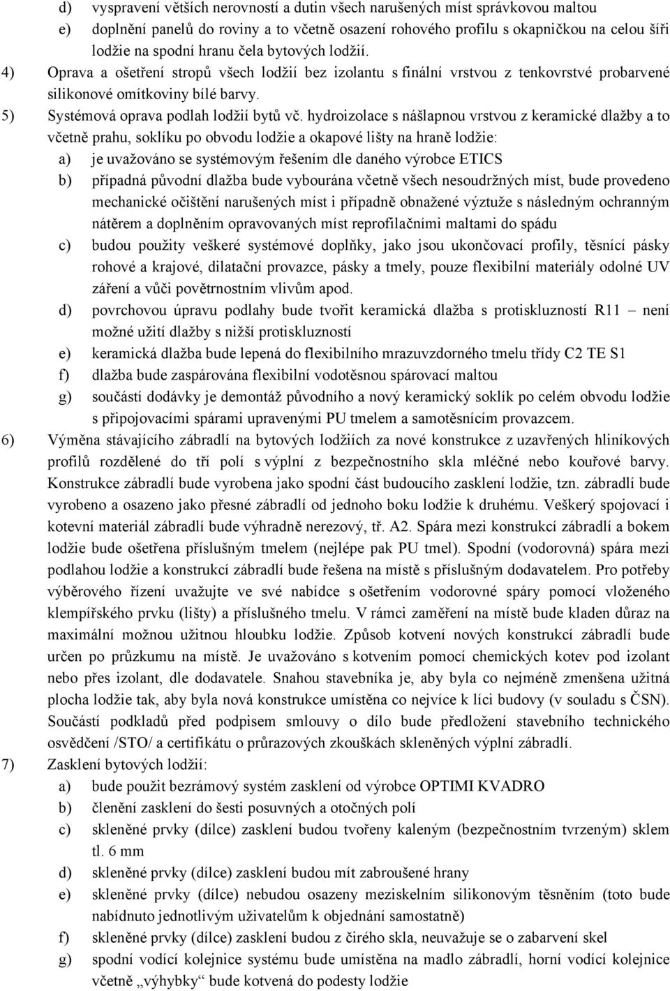 hydroizolace s nášlapnou vrstvou z keramické dlažby a to včetně prahu, soklíku po obvodu lodžie a okapové lišty na hraně lodžie: a) je uvažováno se systémovým řešením dle daného výrobce ETICS b)