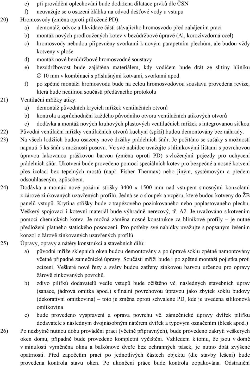 parapetním plechům, ale budou vždy kotveny v ploše d) montáž nové bezúdržbové hromosvodné soustavy e) bezúdržbovost bude zajištěna materiálem, kdy vodičem bude drát ze slitiny hliníku 10 mm v