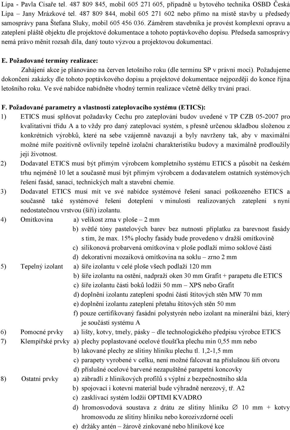 Záměrem stavebníka je provést komplexní opravu a zateplení pláště objektu dle projektové dokumentace a tohoto poptávkového dopisu.