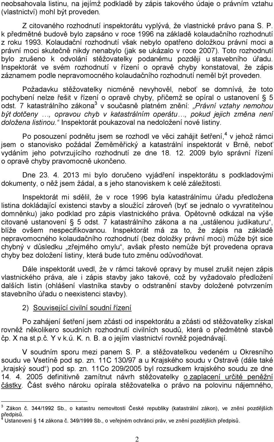 Kolaudační rozhodnutí však nebylo opatřeno doložkou právní moci a právní moci skutečně nikdy nenabylo (jak se ukázalo v roce 2007).