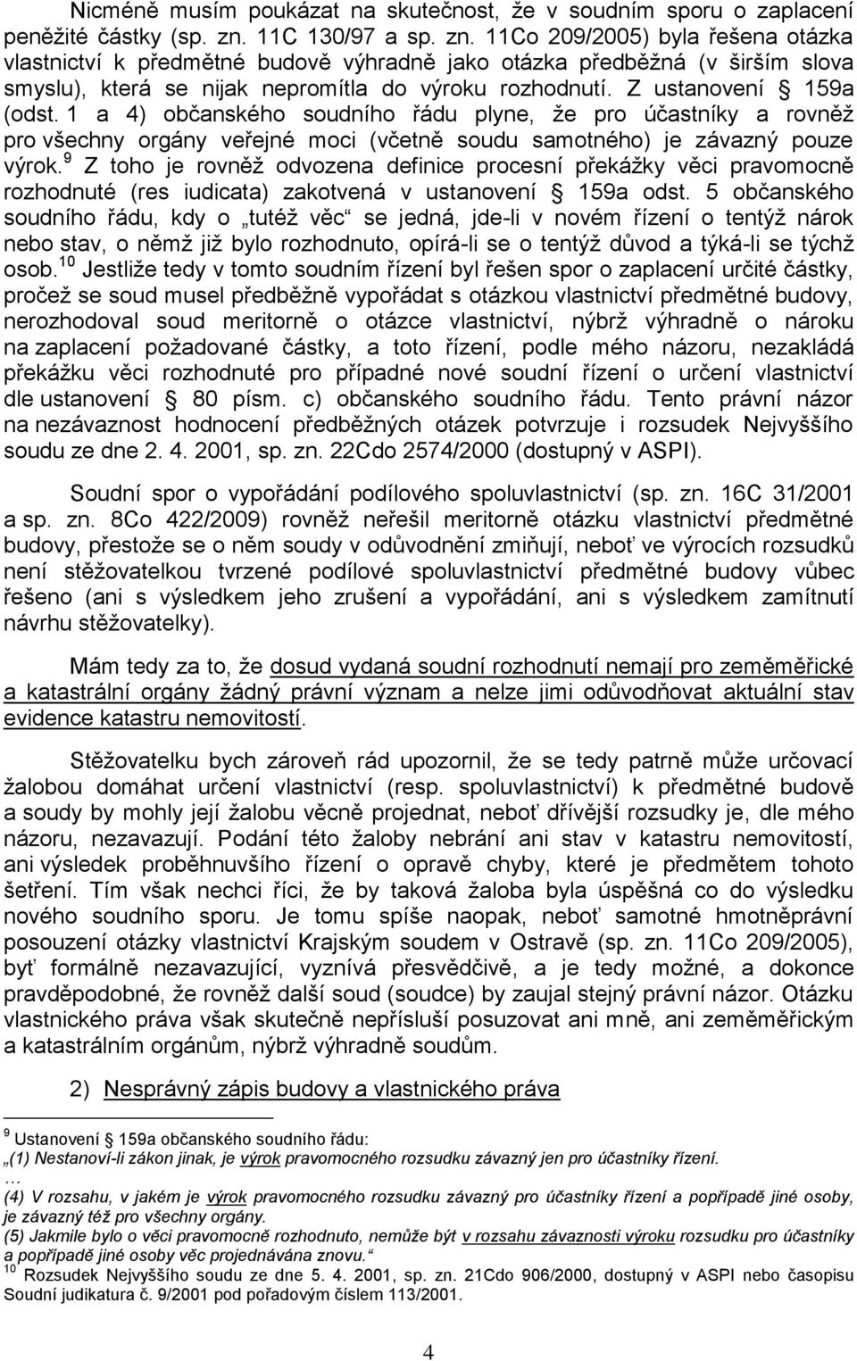 Z ustanovení 159a (odst. 1 a 4) občanského soudního řádu plyne, že pro účastníky a rovněž pro všechny orgány veřejné moci (včetně soudu samotného) je závazný pouze výrok.