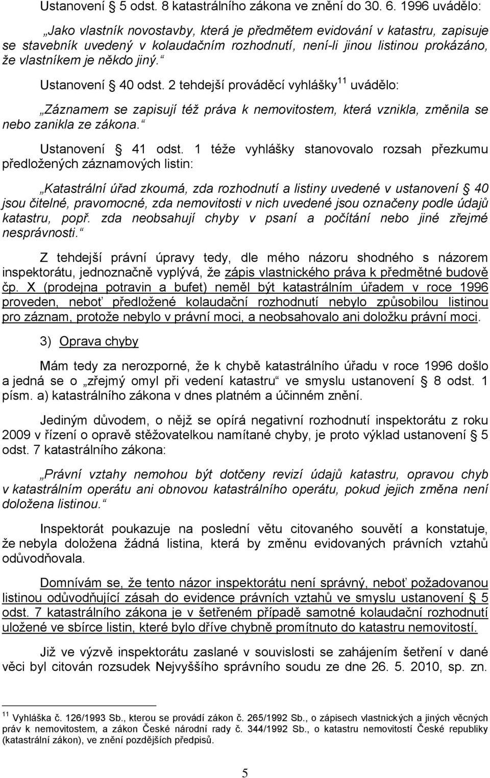 Ustanovení 40 odst. 2 tehdejší prováděcí vyhlášky 11 uvádělo: Záznamem se zapisují též práva k nemovitostem, která vznikla, změnila se nebo zanikla ze zákona. Ustanovení 41 odst.