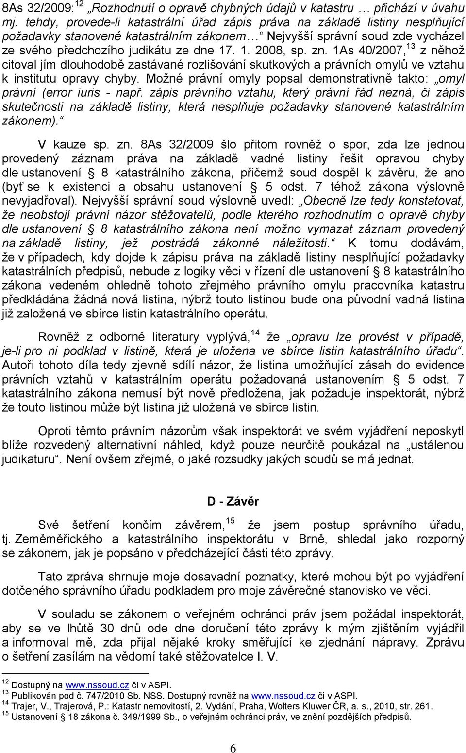 . 1. 2008, sp. zn. 1As 40/2007, 13 z něhož citoval jím dlouhodobě zastávané rozlišování skutkových a právních omylů ve vztahu k institutu opravy chyby.