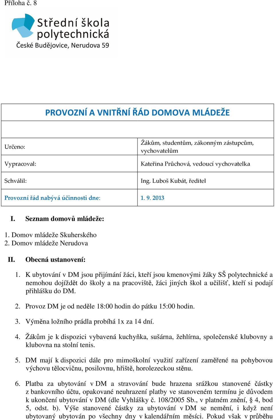 K ubytování v DM jsou přijímání žáci, kteří jsou kmenovými žáky SŠ polytechnické a nemohou dojíždět do školy a na pracoviště, žáci jiných škol a učilišť, kteří si podají přihlášku do DM. 2.