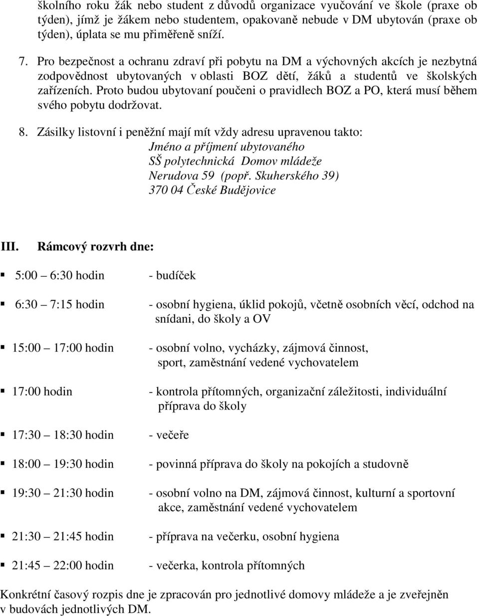 Proto budou ubytovaní poučeni o pravidlech BOZ a PO, která musí během svého pobytu dodržovat. 8.