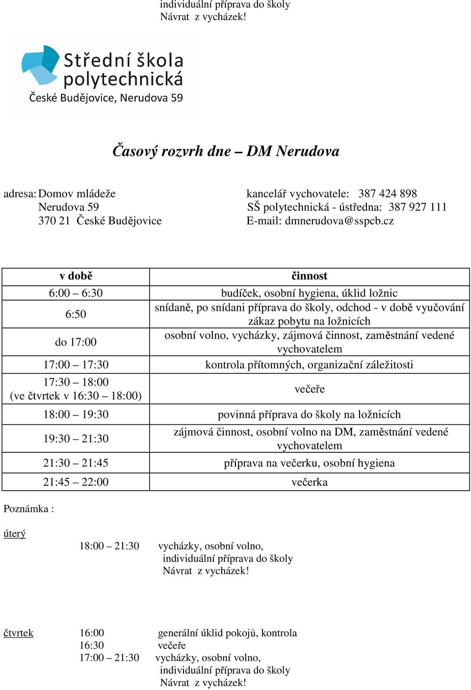 cz v době činnost 6:00 6:30 budíček, osobní hygiena, úklid ložnic 6:50 snídaně, po snídani příprava do školy, odchod - v době vyučování zákaz pobytu na ložnicích do 17:00 osobní volno, vycházky,