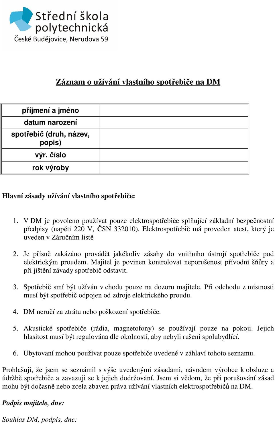 Je přísně zakázáno provádět jakékoliv zásahy do vnitřního ústrojí spotřebiče pod elektrickým proudem.