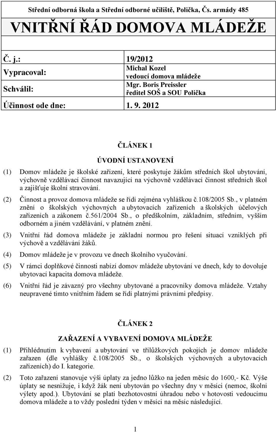 Boris Preissler ředitel SOŠ a SOU Polička ČLÁNEK 1 ÚVODNÍ USTANOVENÍ (1) Domov mládeže je školské zařízení, které poskytuje žákům středních škol ubytování, výchovně vzdělávací činnost navazující na