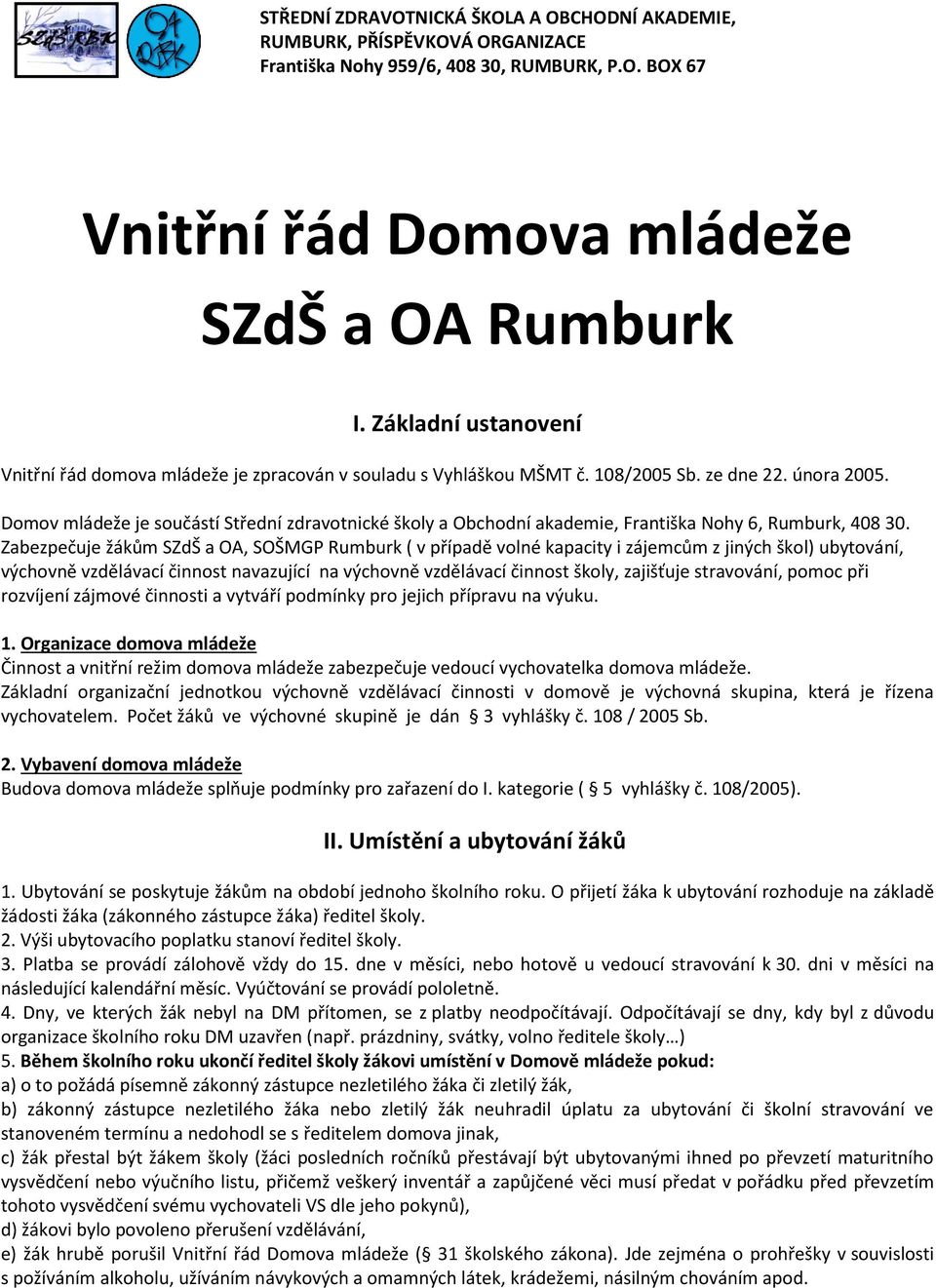 Domov mládeže je součástí Střední zdravotnické školy a Obchodní akademie, Františka Nohy 6, Rumburk, 408 30.