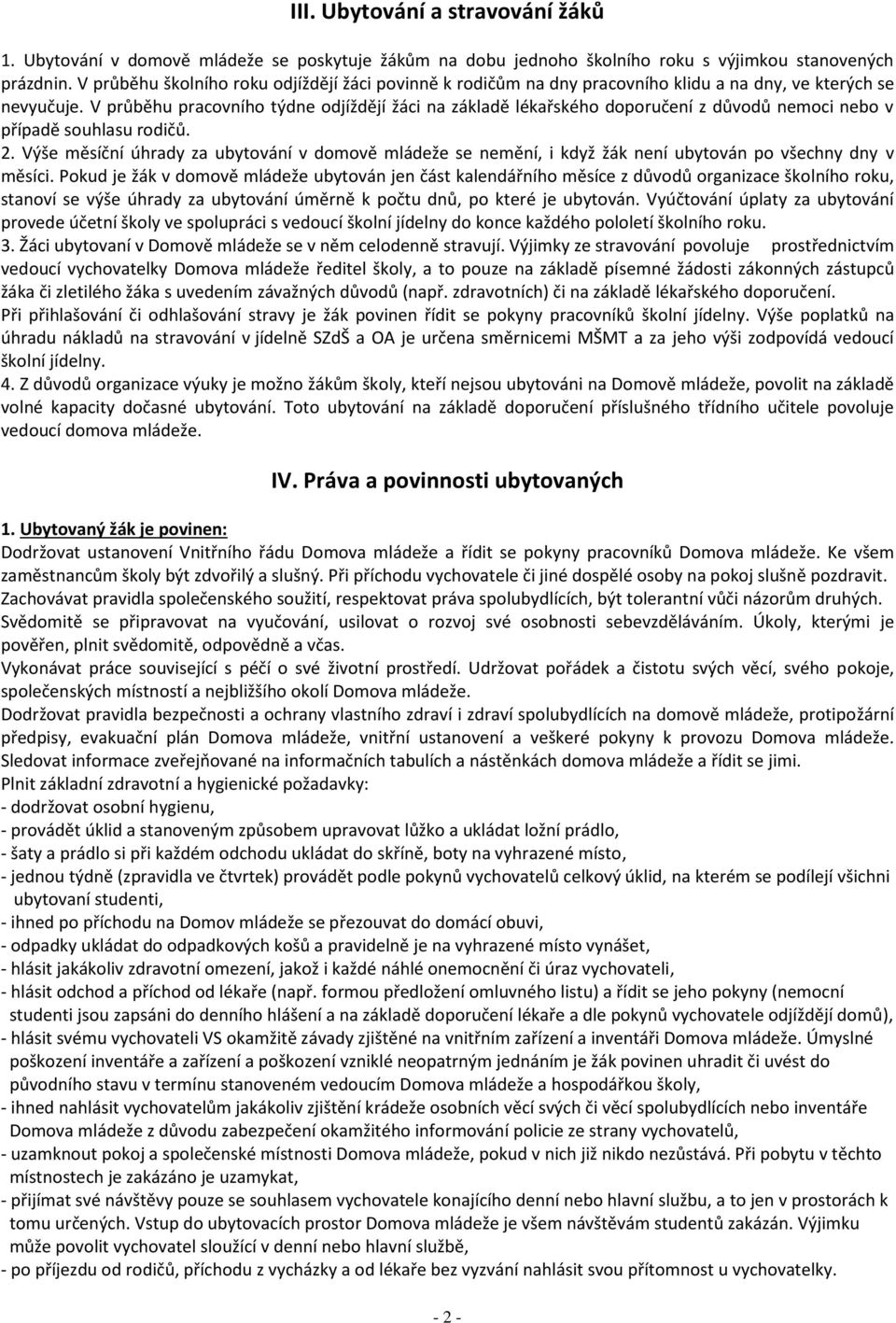 V průběhu pracovního týdne odjíždějí žáci na základě lékařského doporučení z důvodů nemoci nebo v případě souhlasu rodičů. 2.