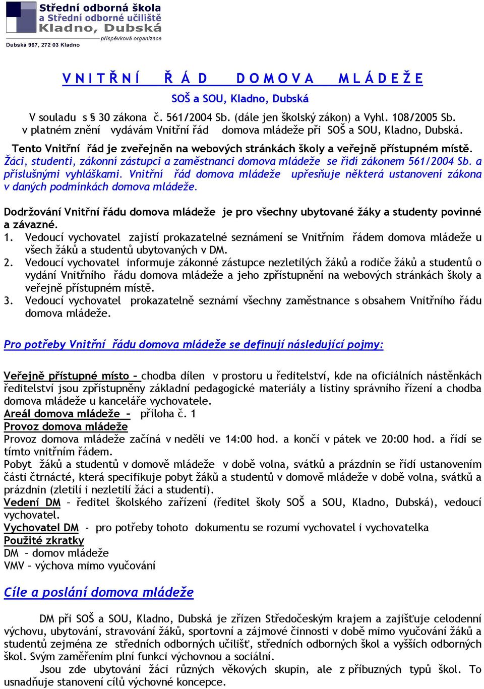 Žáci, studenti, zákonní zástupci a zaměstnanci domova mládeže se řídí zákonem 561/2004 Sb. a příslušnými vyhláškami.