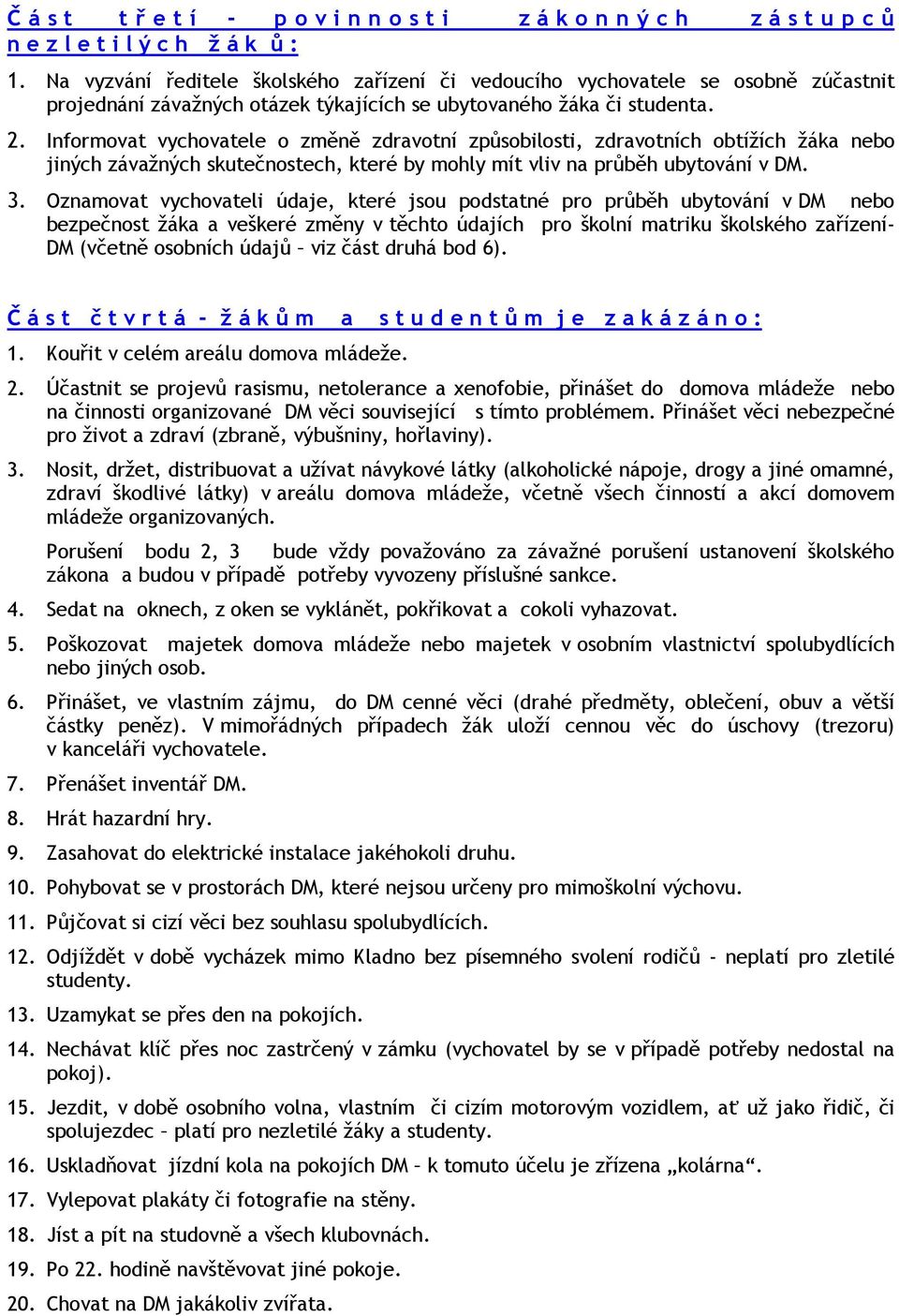 Informovat vychovatele o změně zdravotní způsobilosti, zdravotních obtížích žáka nebo jiných závažných skutečnostech, které by mohly mít vliv na průběh ubytování v DM. 3.