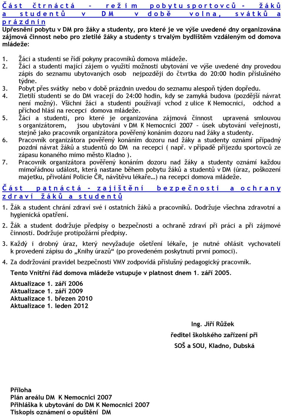 2. Žáci a studenti mající zájem o využití možnosti ubytování ve výše uvedené dny provedou zápis do seznamu ubytovaných osob nejpozději do čtvrtka do 20:00 hodin příslušného týdne. 3.