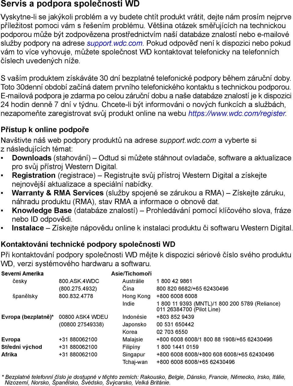 Pokud odpověď není k dispozici nebo pokud vám to více vyhovuje, můžete společnost WD kontaktovat telefonicky na telefonních číslech uvedených níže.