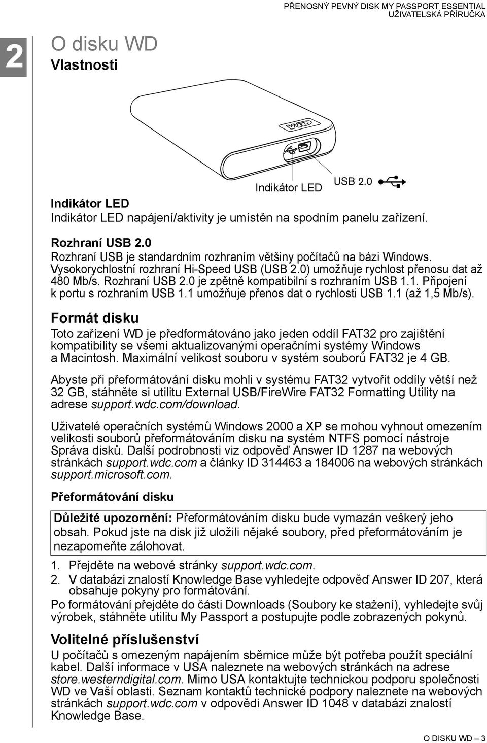 0 je zpětně kompatibilní s rozhraním USB 1.1. Připojení k portu s rozhraním USB 1.1 umožňuje přenos dat o rychlosti USB 1.1 (až 1,5 Mb/s).