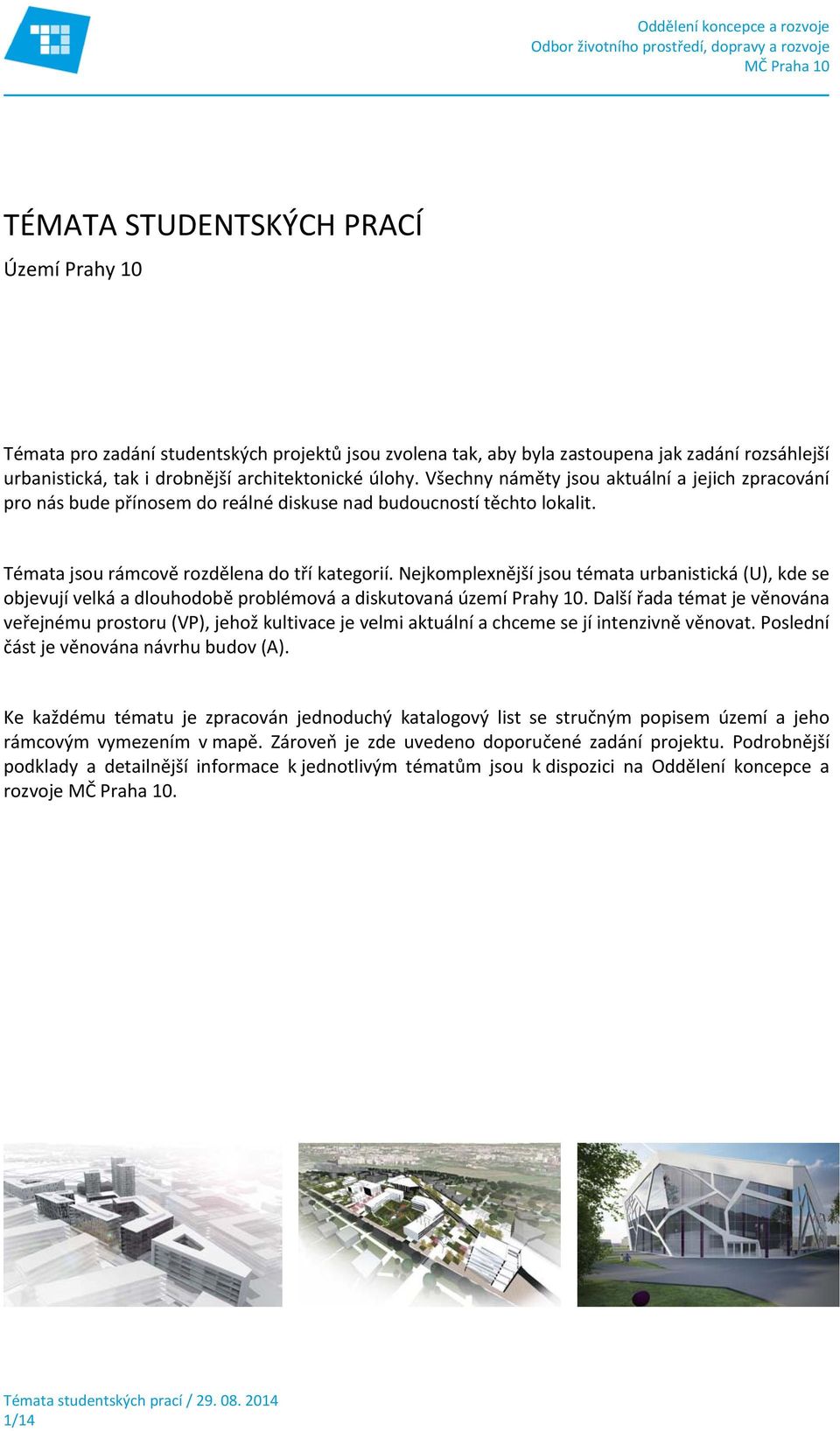 Nejkomplexnější jsou témata urbanistická (U), kde se objevují velká a dlouhodobě problémová a diskutovaná území Prahy 10.