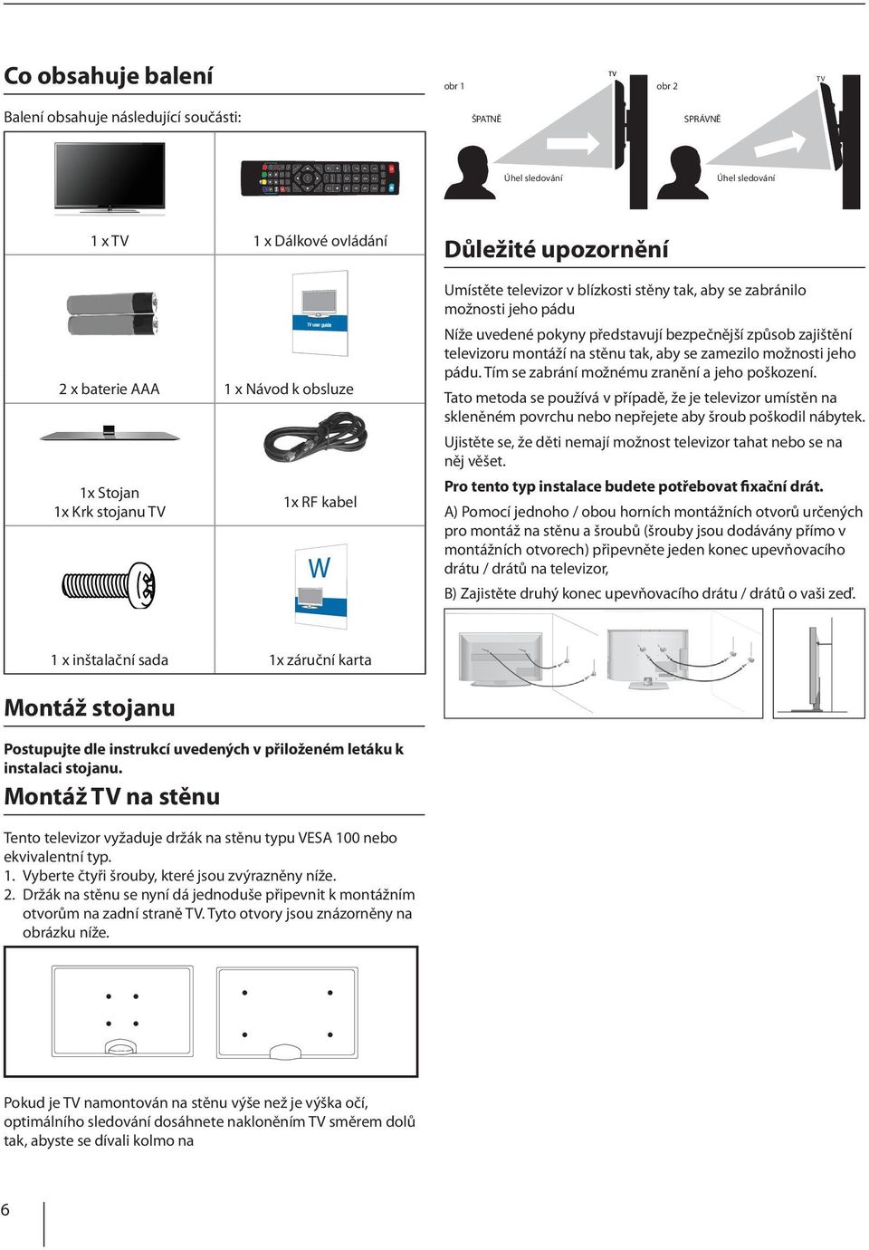 MODE TV GUIDE 7 8 9 4 5 6 1 2 3 USB DVD Úhel sledování Viewing angle Úhel sledování Viewing angle 1 x TV 1 x Dálkové ovládání 2 x baterie AAA 1 x Návod k obsluze 1x Stojan 1x Krk stojanu TV 1x RF