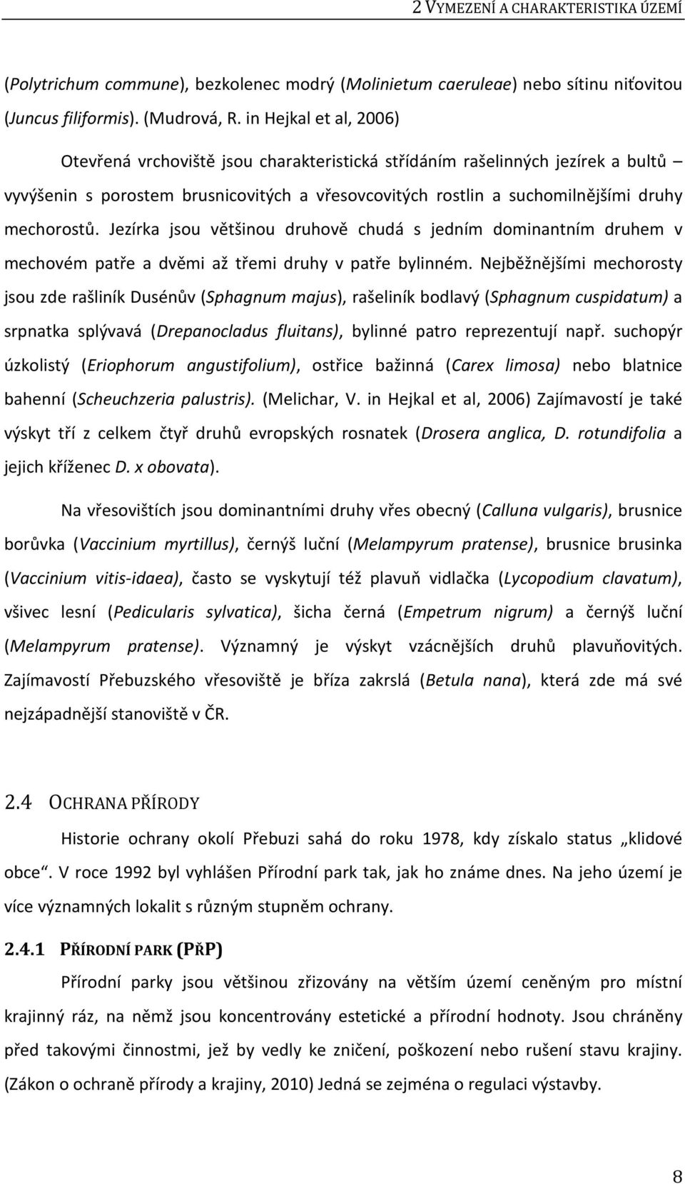 Jezírka jsou většinou druhově chudá s jedním dominantním druhem v mechovém patře a dvěmi až třemi druhy v patře bylinném.