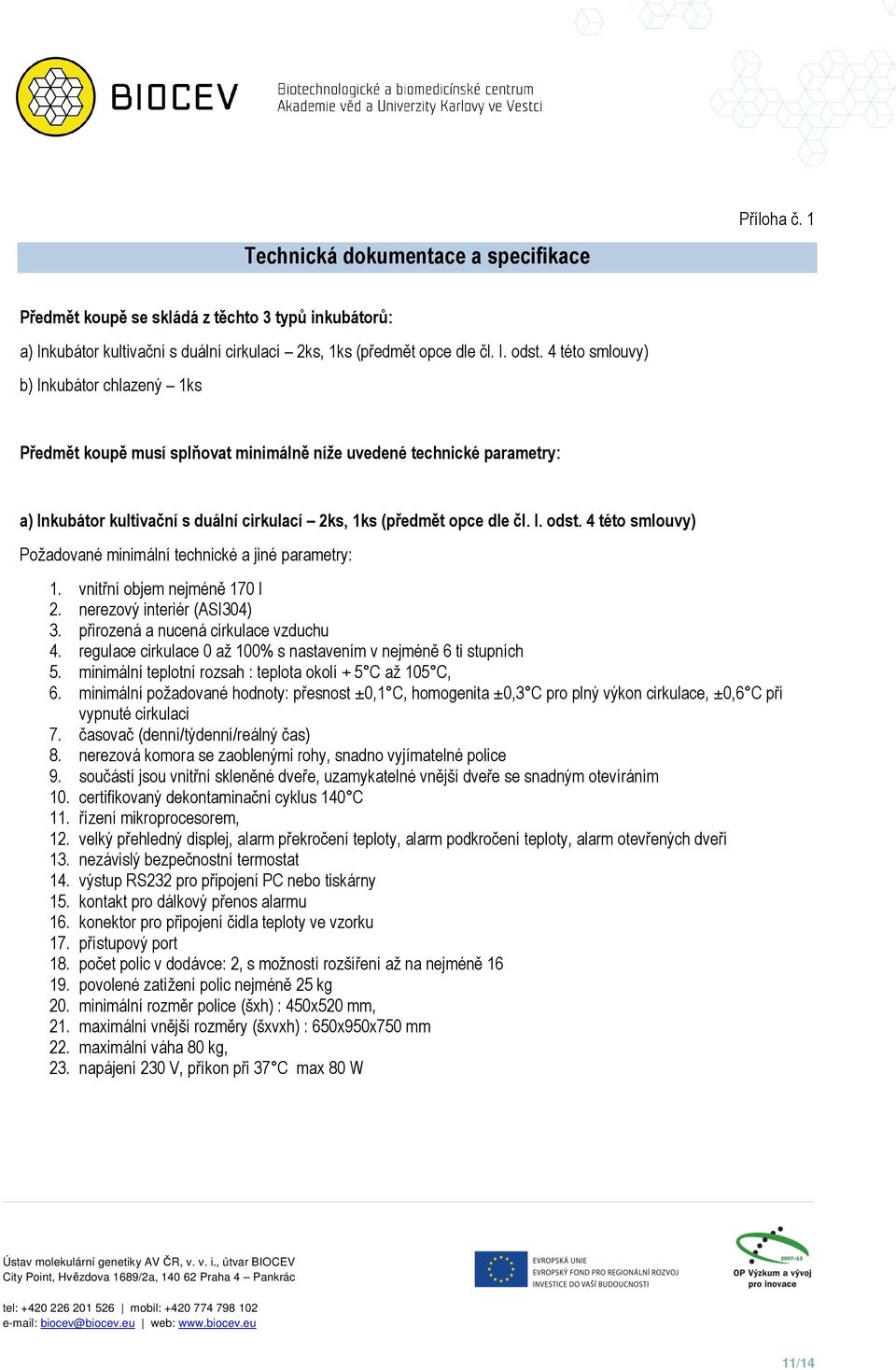 4 této smlouvy) Požadované minimální technické a jiné parametry: 1. vnitřní objem nejméně 170 l 2. nerezový interiér (ASI304) 3. přirozená a nucená cirkulace vzduchu 4.