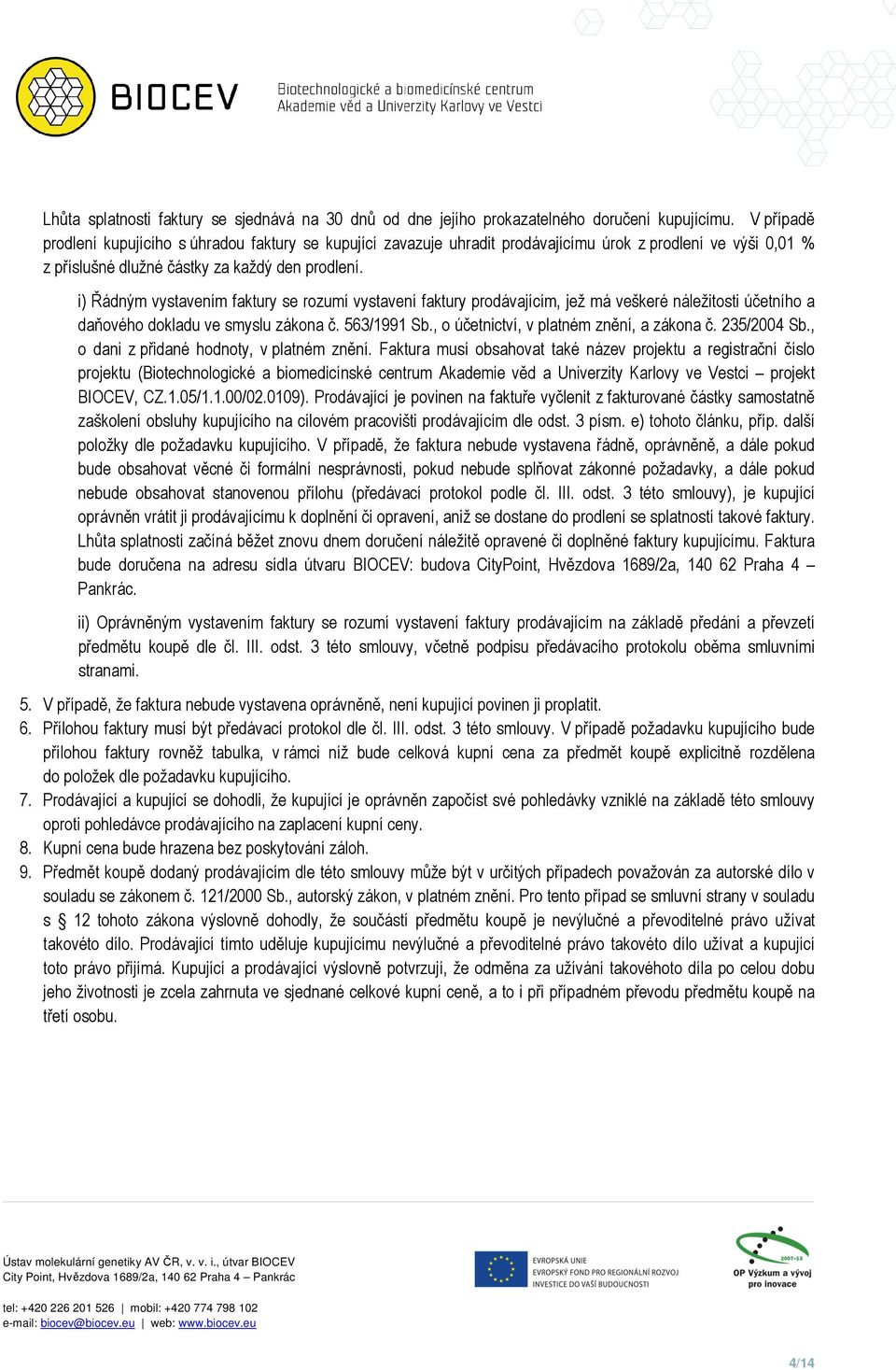 i) Řádným vystavením faktury se rozumí vystavení faktury prodávajícím, jež má veškeré náležitosti účetního a daňového dokladu ve smyslu zákona č. 563/1991 Sb.