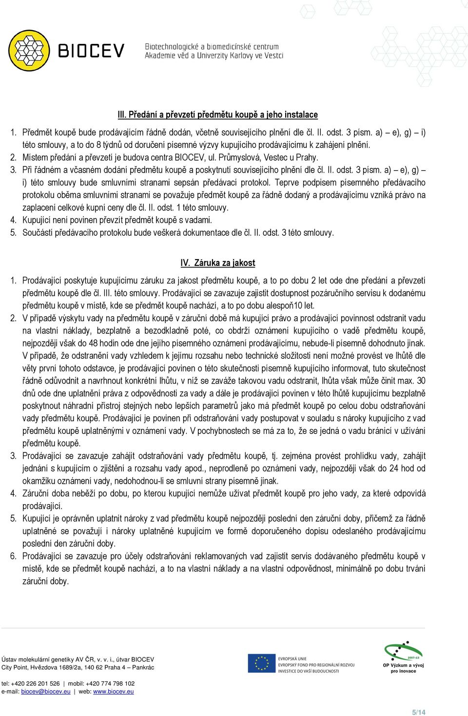 3. Při řádném a včasném dodání předmětu koupě a poskytnutí souvisejícího plnění dle čl. II. odst. 3 písm. a) e), g) i) této smlouvy bude smluvními stranami sepsán předávací protokol.