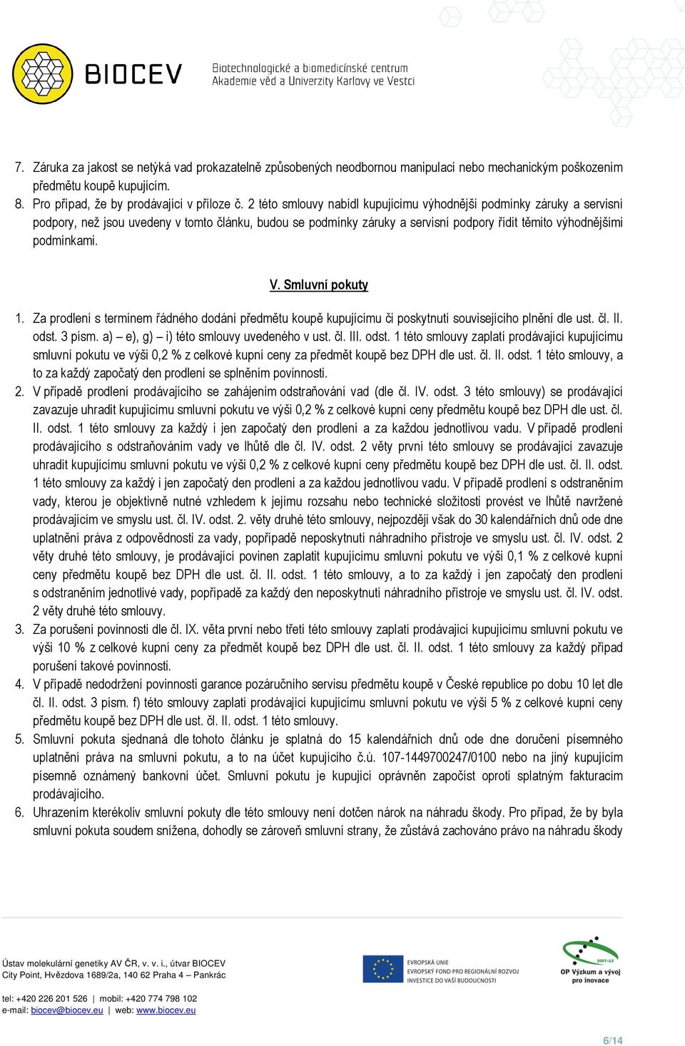 Smluvní pokuty 1. Za prodlení s termínem řádného dodání předmětu koupě kupujícímu či poskytnutí souvisejícího plnění dle ust. čl. II. odst. 3 písm. a) e), g) i) této smlouvy uvedeného v ust. čl. III.