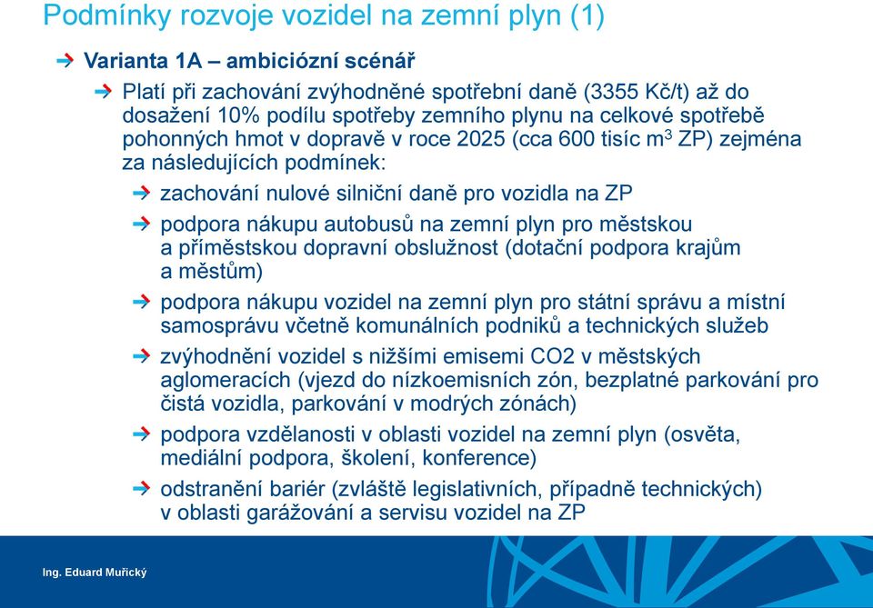 příměstskou dopravní obslužnost (dotační podpora krajům a městům) podpora nákupu vozidel na zemní plyn pro státní správu a místní samosprávu včetně komunálních podniků a technických služeb zvýhodnění