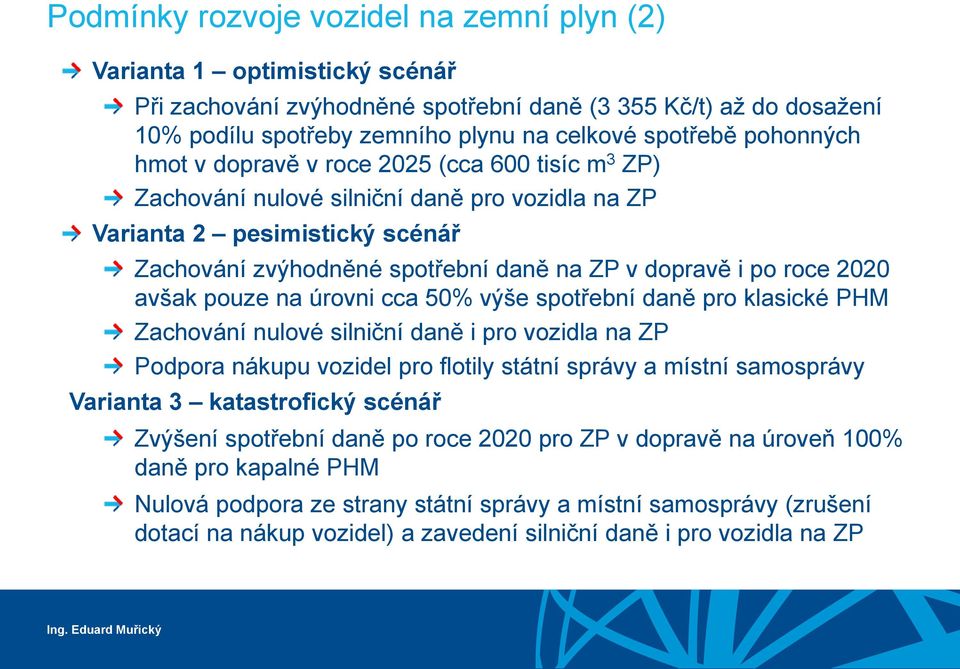 roce 2020 avšak pouze na úrovni cca 50% výše spotřební daně pro klasické PHM Zachování nulové silniční daně i pro vozidla na ZP Podpora nákupu vozidel pro flotily státní správy a místní samosprávy