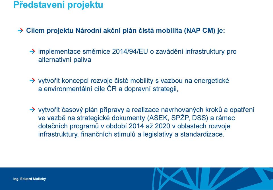 dopravní strategii, vytvořit časový plán přípravy a realizace navrhovaných kroků a opatření ve vazbě na strategické dokumenty (ASEK,