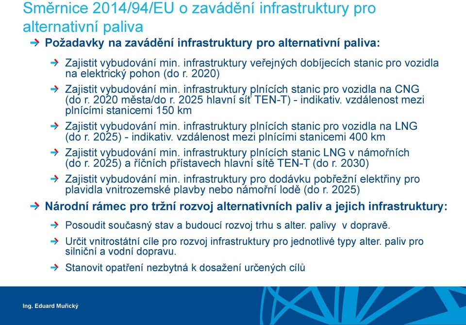 2025 hlavní síť TEN-T) - indikativ. vzdálenost mezi plnícími stanicemi 150 km Zajistit vybudování min. infrastruktury plnících stanic pro vozidla na LNG (do r. 2025) - indikativ.