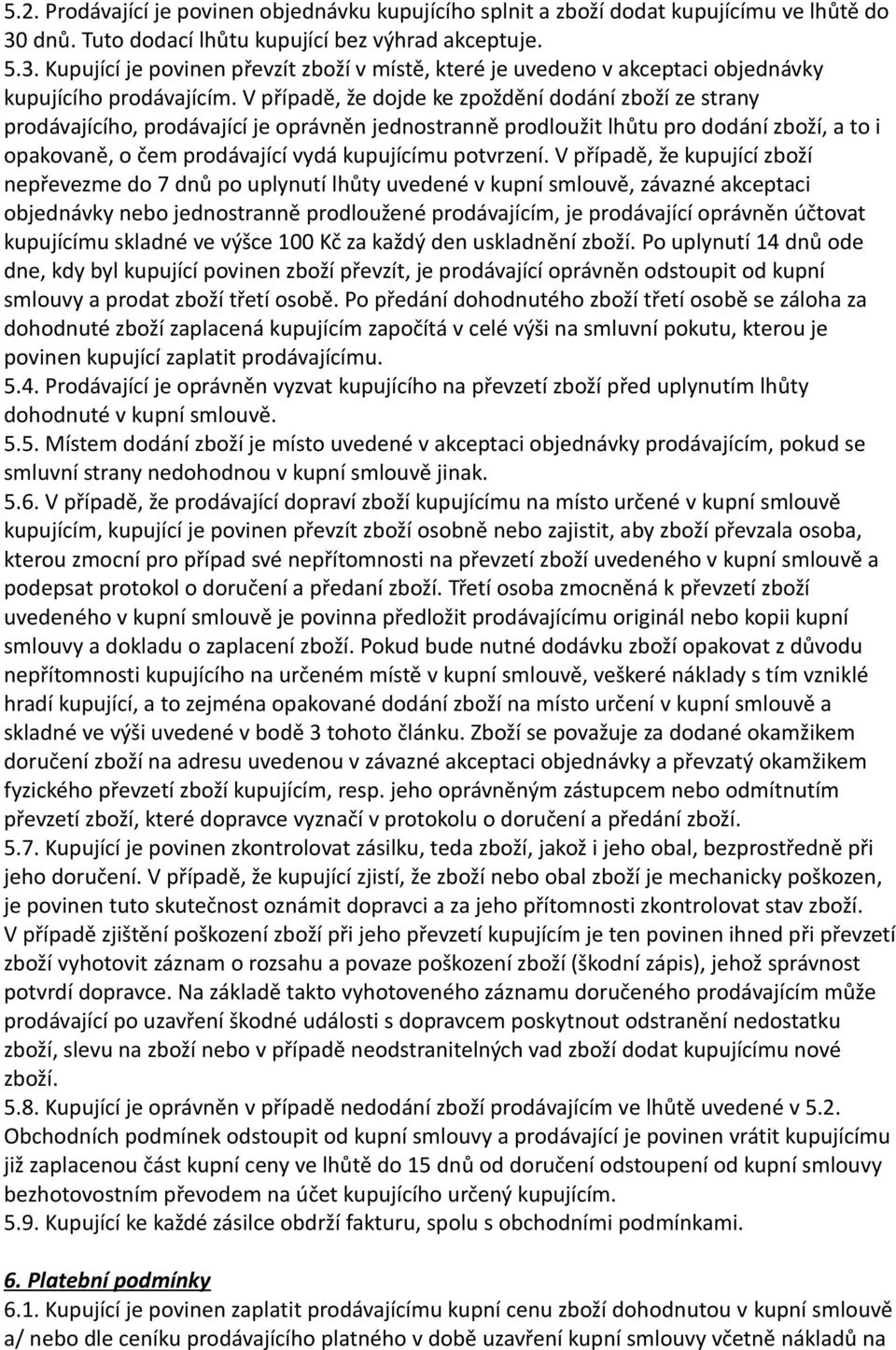 V případě, že dojde ke zpoždění dodání zboží ze strany prodávajícího, prodávající je oprávněn jednostranně prodloužit lhůtu pro dodání zboží, a to i opakovaně, o čem prodávající vydá kupujícímu