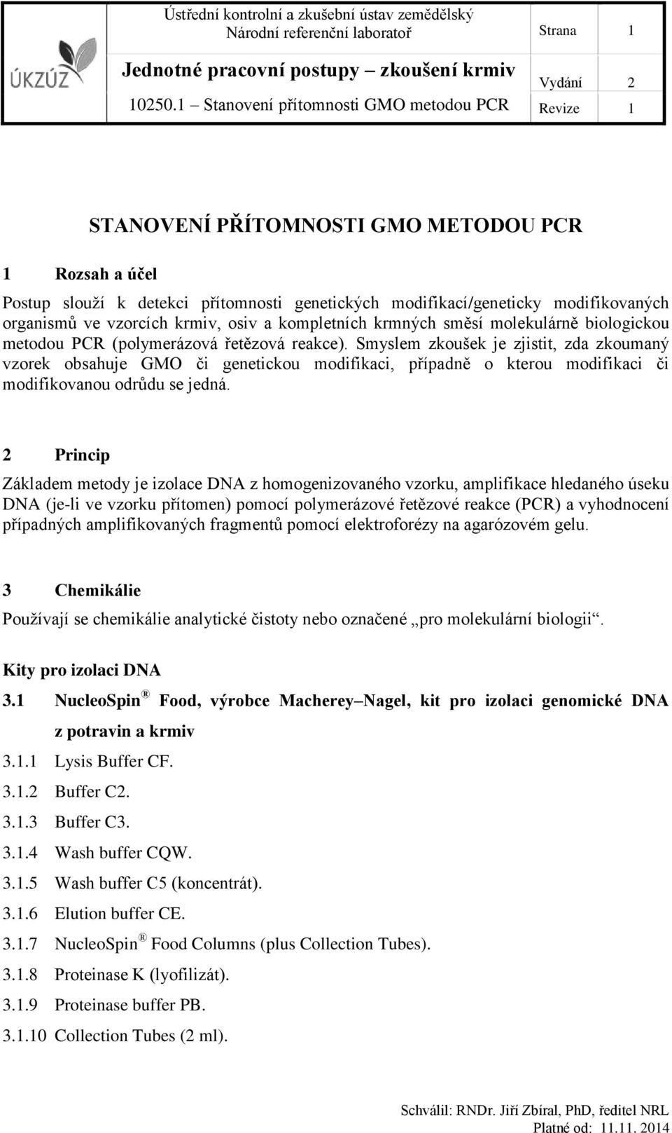 Smyslem zkoušek je zjistit, zda zkoumaný vzorek obsahuje GMO či genetickou modifikaci, případně o kterou modifikaci či modifikovanou odrůdu se jedná.