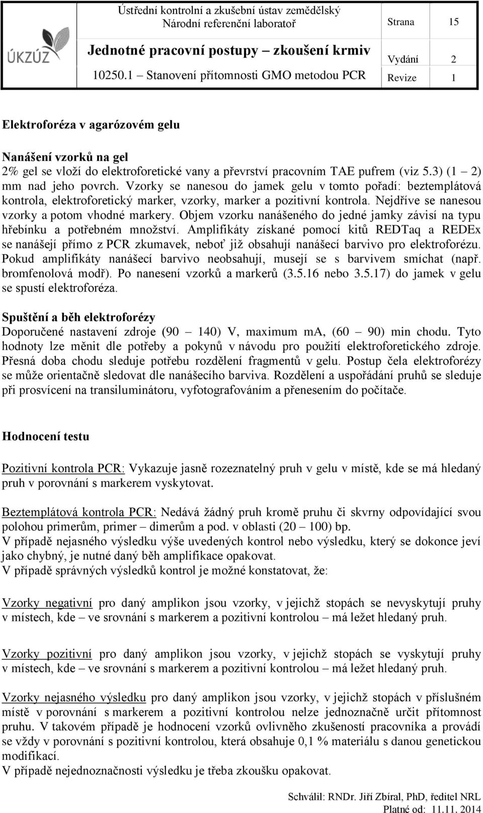 Nejdříve se nanesou vzorky a potom vhodné markery. Objem vzorku nanášeného do jedné jamky závisí na typu hřebínku a potřebném množství.