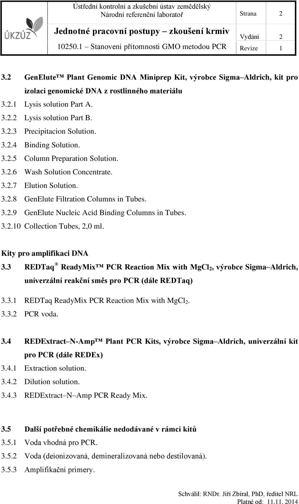 3.2.10 Collection Tubes, 2,0 ml. Kity pro amplifikaci DNA 3.3 REDTaq ReadyMix PCR Reaction Mix with MgCl 2, výrobce Sigma Aldrich, univerzální reakční směs pro PCR (dále REDTaq) 3.3.1 REDTaq ReadyMix PCR Reaction Mix with MgCl 2.