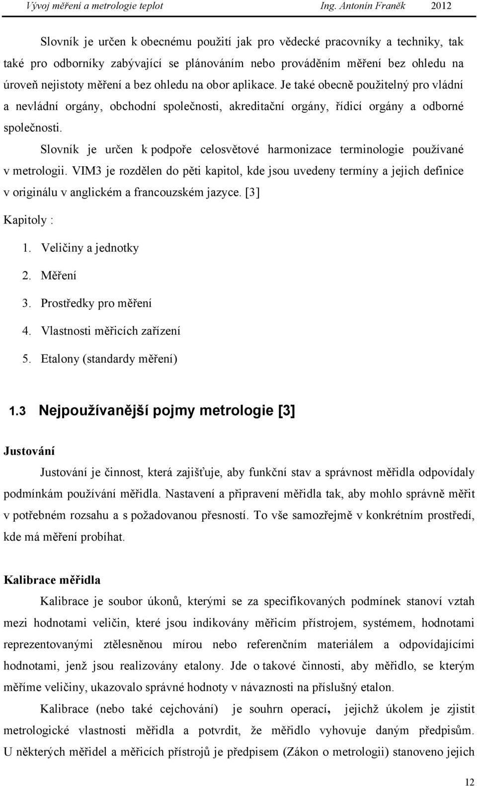 Slovník je určen k podpoře celosvětové harmonizace terminologie používané v metrologii.