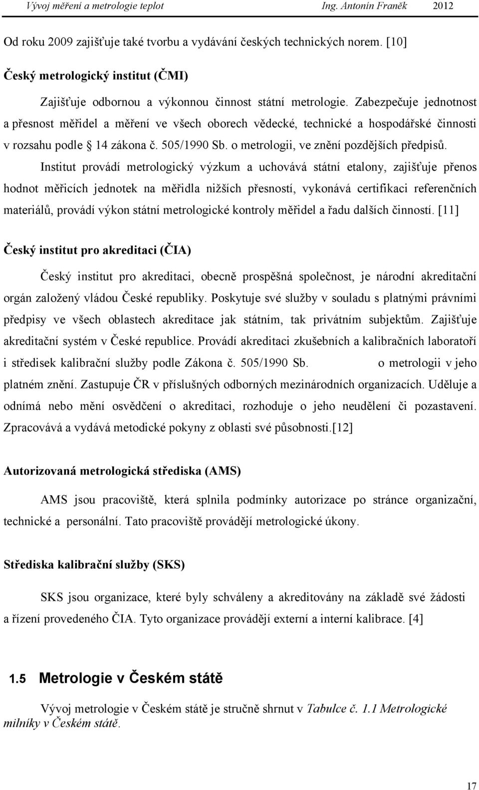 Institut provádí metrologický výzkum a uchovává státní etalony, zajišťuje přenos hodnot měřicích jednotek na měřidla nižších přesností, vykonává certifikaci referenčních materiálů, provádí výkon