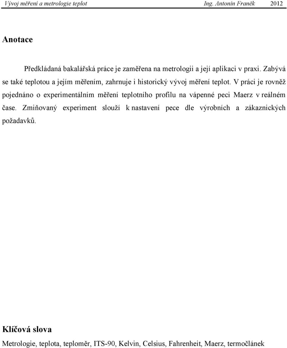 V práci je rovněž pojednáno o experimentálním měření teplotního profilu na vápenné peci Maerz v reálném čase.