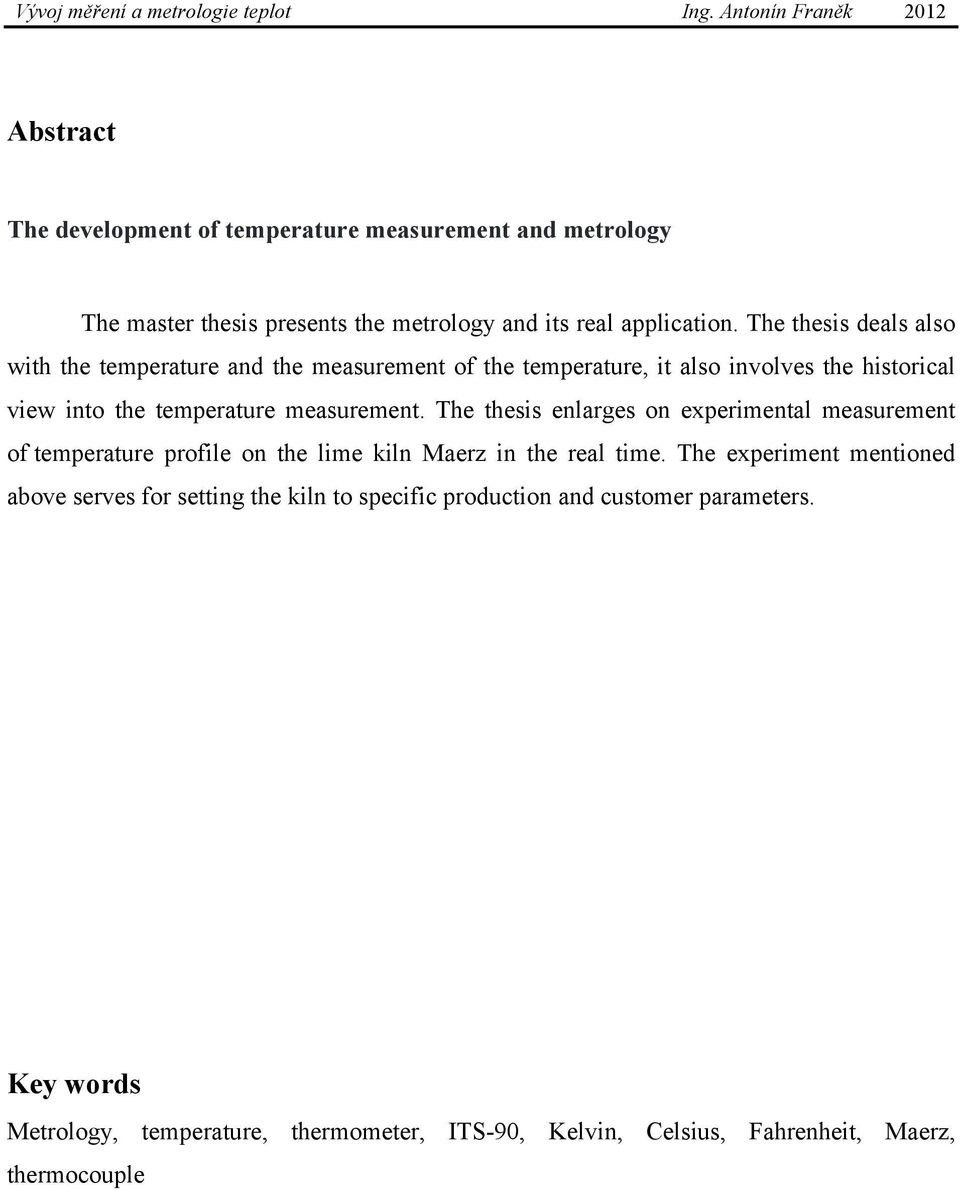 The thesis enlarges on experimental measurement of temperature profile on the lime kiln Maerz in the real time.