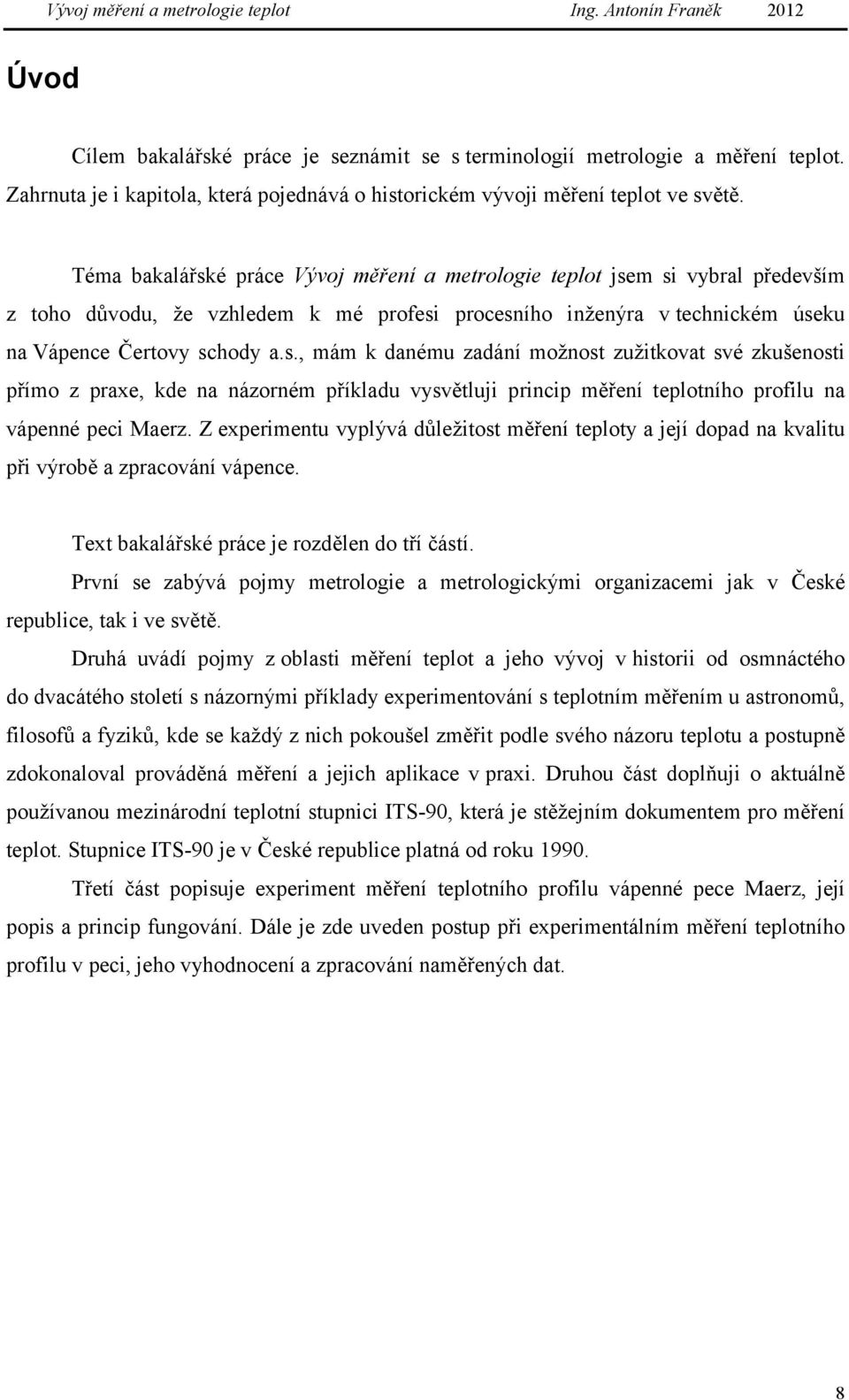 Z experimentu vyplývá důležitost měření teploty a její dopad na kvalitu při výrobě a zpracování vápence. Text bakalářské práce je rozdělen do tří částí.