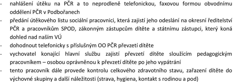 příslušným OO PČR převzetí dítěte - vychovatel konající hlavní službu zajistí převzetí dítěte sloužícím pedagogickým pracovníkem osobou oprávněnou k převzetí dítěte po