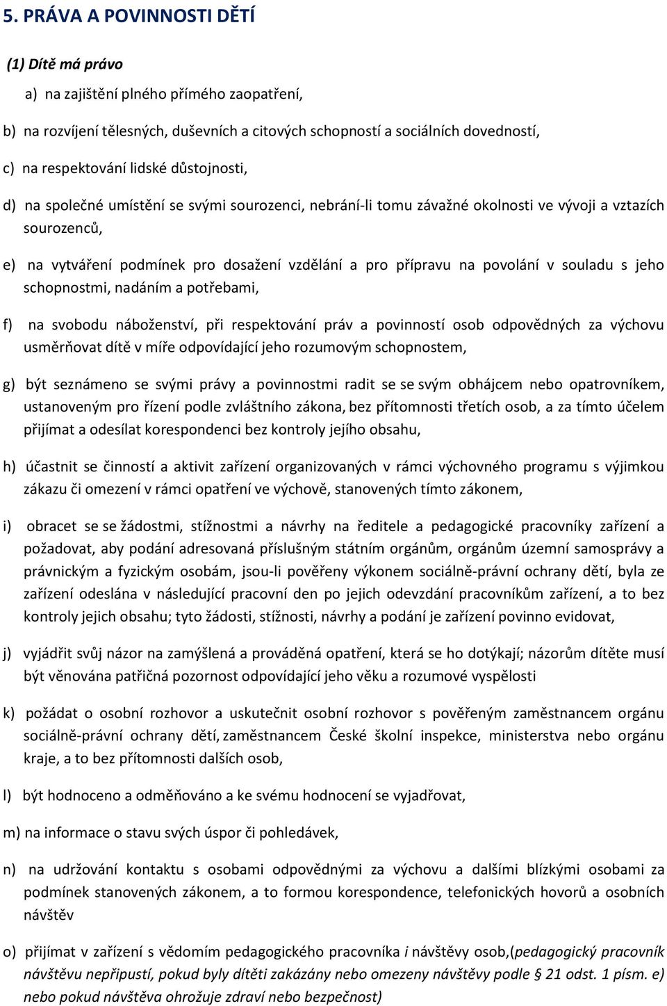 v souladu s jeho schopnostmi, nadáním a potřebami, f) na svobodu náboženství, při respektování práv a povinností osob odpovědných za výchovu usměrňovat dítě v míře odpovídající jeho rozumovým