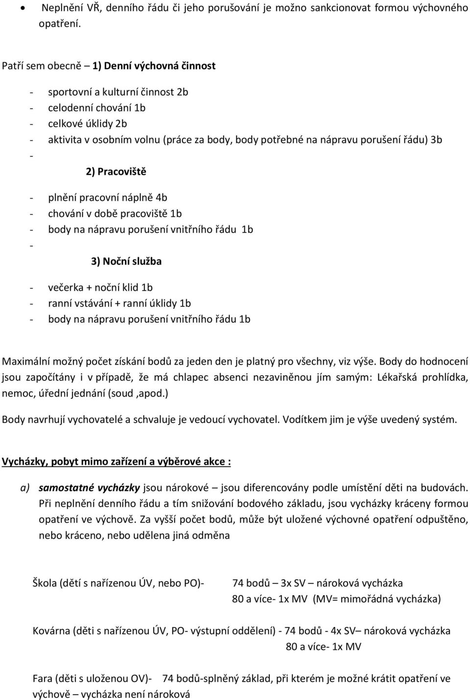 řádu) 3b - 2) Pracoviště - plnění pracovní náplně 4b - chování v době pracoviště 1b - body na nápravu porušení vnitřního řádu 1b - 3) Noční služba - večerka + noční klid 1b - ranní vstávání + ranní