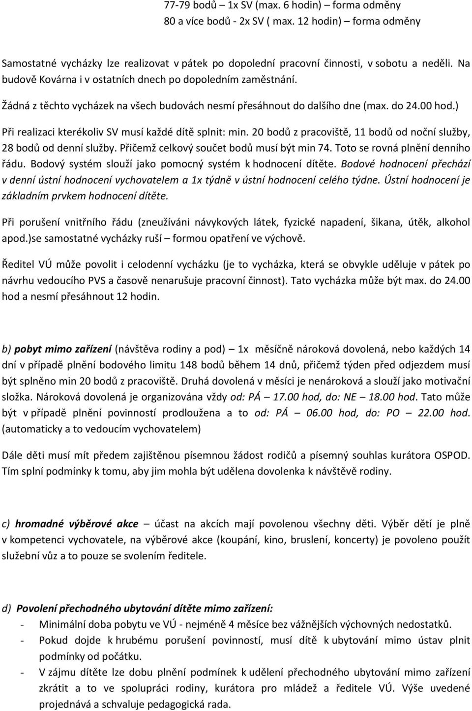 ) Při realizaci kterékoliv SV musí každé dítě splnit: min. 20 bodů z pracoviště, 11 bodů od noční služby, 28 bodů od denní služby. Přičemž celkový součet bodů musí být min 74.