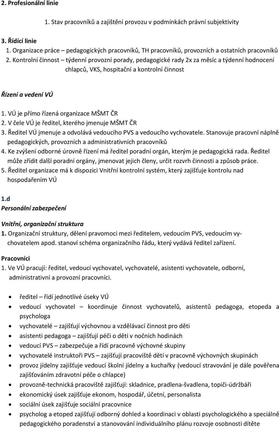 Kontrolní činnost týdenní provozní porady, pedagogické rady 2x za měsíc a týdenní hodnocení chlapců, VKS, hospitační a kontrolní činnost Řízení a vedení VÚ 1. VÚ je přímo řízená organizace MŠMT ČR 2.