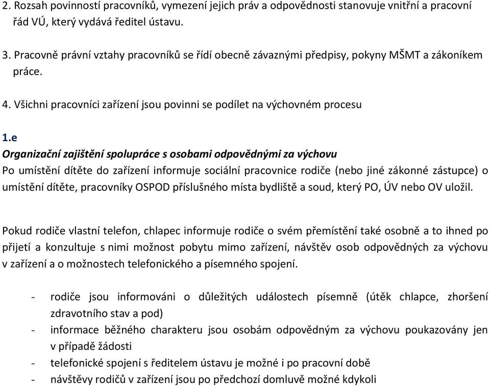 e Organizační zajištění spolupráce s osobami odpovědnými za výchovu Po umístění dítěte do zařízení informuje sociální pracovnice rodiče (nebo jiné zákonné zástupce) o umístění dítěte, pracovníky
