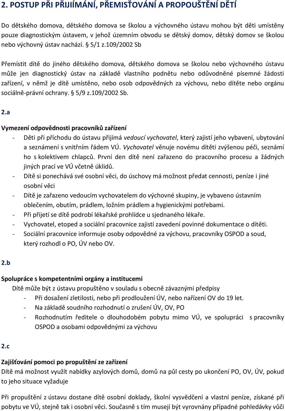 109/2002 Sb Přemístit dítě do jiného dětského domova, dětského domova se školou nebo výchovného ústavu může jen diagnostický ústav na základě vlastního podnětu nebo odůvodněné písemné žádosti