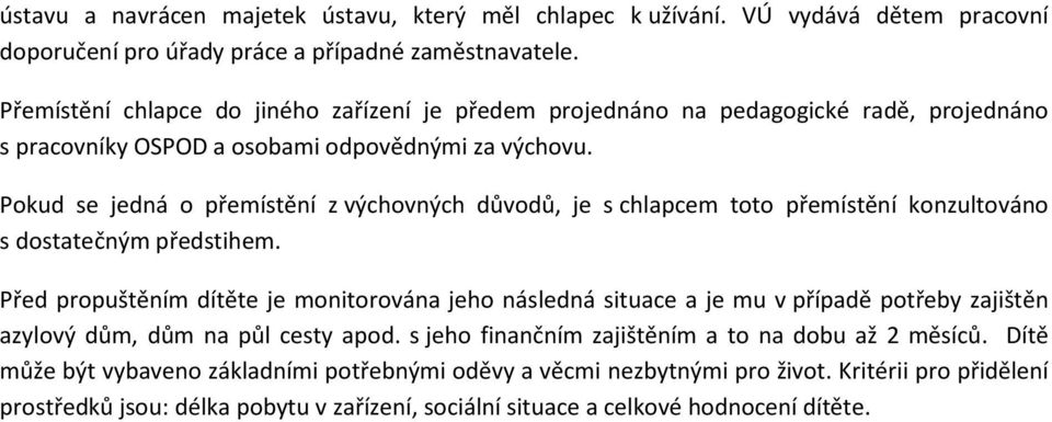 Pokud se jedná o přemístění z výchovných důvodů, je s chlapcem toto přemístění konzultováno s dostatečným předstihem.