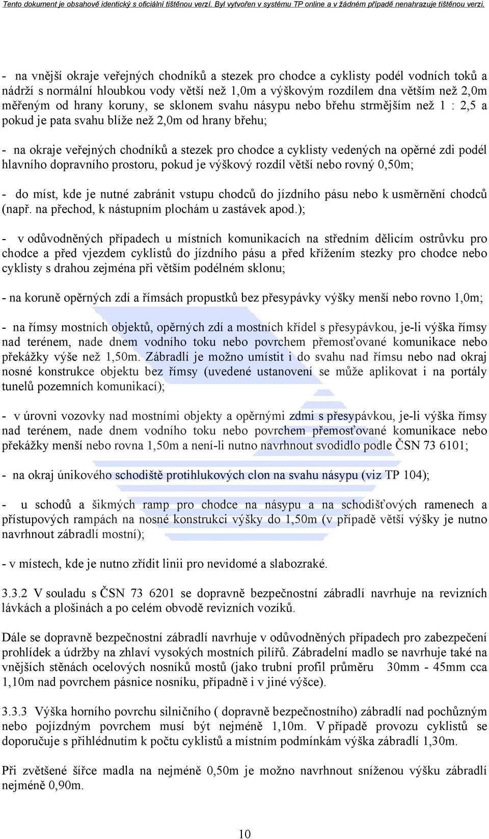 zdi podél hlavního dopravního prostoru, pokud je výškový rozdíl větší nebo rovný 0,50m; - do míst, kde je nutné zabránit vstupu chodců do jízdního pásu nebo k usměrnění chodců (např.